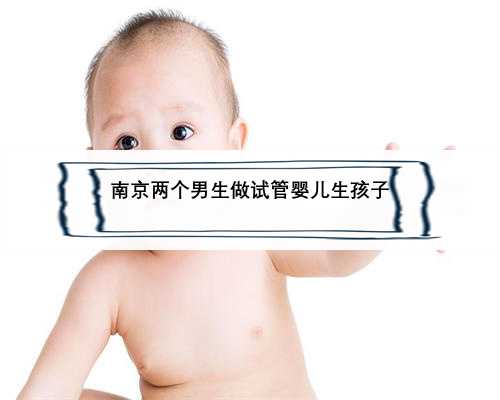 南京两个男生做试管婴儿生孩子