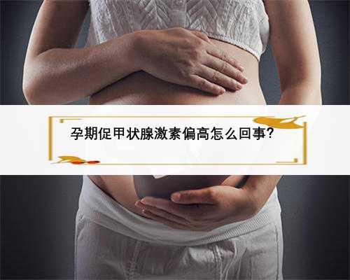 孕期促甲状腺激素偏高怎么回事？